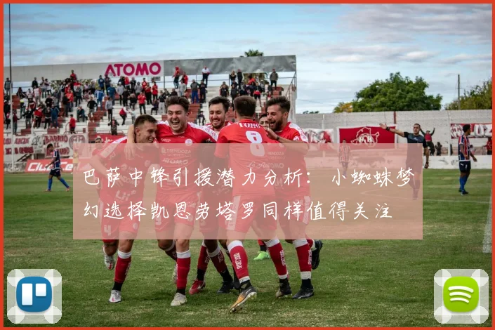 巴萨中锋引援潜力分析：小蜘蛛梦幻选择凯恩劳塔罗同样值得关注