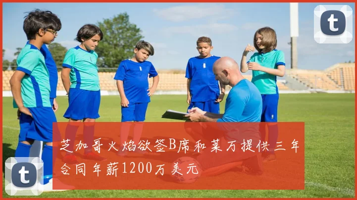 芝加哥火焰欲签B席和莱万提供三年合同年薪1200万美元